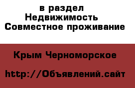  в раздел : Недвижимость » Совместное проживание . Крым,Черноморское